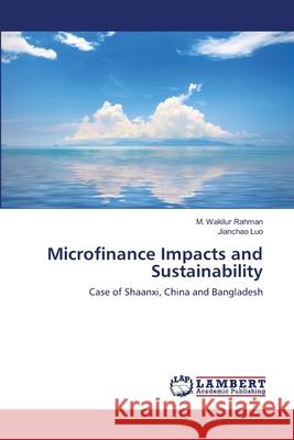 Microfinance Impacts and Sustainability M Wakilur Rahman, Jianchao Luo 9783659161421 LAP Lambert Academic Publishing