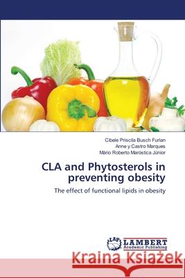 CLA and Phytosterols in preventing obesity Busch Furlan, Cibele Priscila 9783659161742 LAP Lambert Academic Publishing