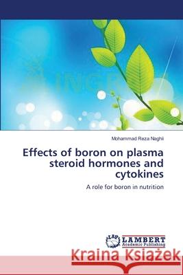 Effects of boron on plasma steroid hormones and cytokines Naghii, Mohammad Reza 9783659162817 LAP Lambert Academic Publishing