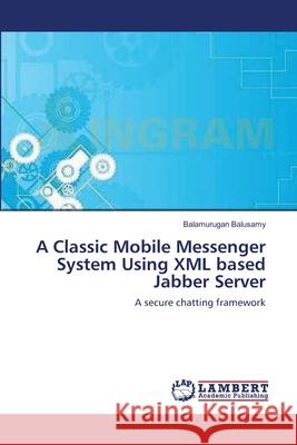 A Classic Mobile Messenger System Using XML based Jabber Server Balusamy, Balamurugan 9783659163548