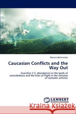 Caucasian Conflicts and the Way Out Mariam Betlemidze 9783659165689
