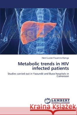 Metabolic trends in HIV infected patients Kamga, Henri Lucien Fouamno 9783659166112 LAP Lambert Academic Publishing