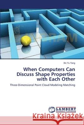 When Computers Can Discuss Shape Properties with Each Other Xin Yu Yang 9783659169076 LAP Lambert Academic Publishing