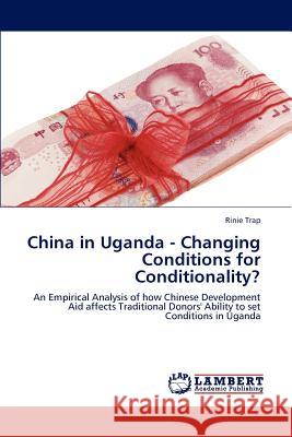 China in Uganda - Changing Conditions for Conditionality? Trap Rinie 9783659169199