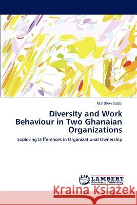Diversity and Work Behaviour in Two Ghanaian Organizations Matthew Sabbi 9783659172311 LAP Lambert Academic Publishing