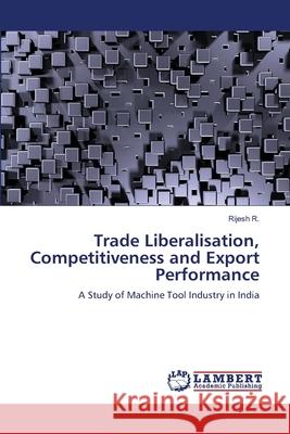 Trade Liberalisation, Competitiveness and Export Performance Rijesh R 9783659173059 LAP Lambert Academic Publishing