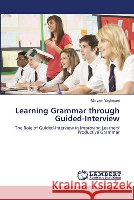 Learning Grammar through Guided-Interview Yaghmaei, Maryam 9783659173295 LAP Lambert Academic Publishing
