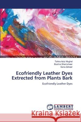 Ecofriendly Leather Dyes Extrected from Plants Bark Tahira Aziz Mughal Bushra Shamsheer Sana Zaheer 9783659173677 LAP Lambert Academic Publishing