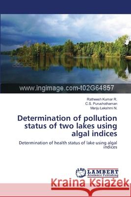 Determination of pollution status of two lakes using algal indices R, Ratheesh Kumar 9783659177057 LAP Lambert Academic Publishing