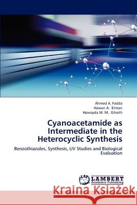 Cyanoacetamide as Intermediate in the Heterocyclic Synthesis Ahmed A. Fadda Hassan A. Etman Howayda M. M. Ghieth 9783659180255 LAP Lambert Academic Publishing