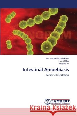 Intestinal Amoebiasis Mohammad Mohsi Irfan U Mustafa Ali 9783659181023 LAP Lambert Academic Publishing