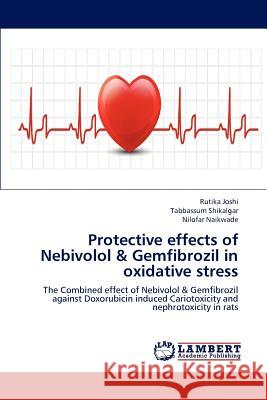 Protective effects of Nebivolol & Gemfibrozil in oxidative stress Joshi, Rutika 9783659182082 LAP Lambert Academic Publishing