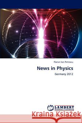 News in Physics Dr Florian Ion Tiberiu Petrescu 9783659185571