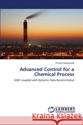 Advanced Control for a Chemical Process Pornsiri Kaewpradit 9783659188640 LAP Lambert Academic Publishing