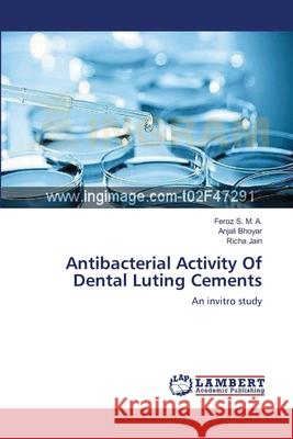 Antibacterial Activity Of Dental Luting Cements Feroz S M a, Anjali Bhoyar, Bhargaviravu 9783659189135 LAP Lambert Academic Publishing