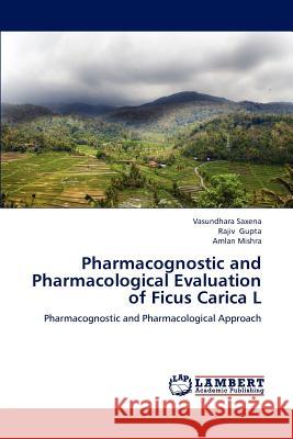 Pharmacognostic and Pharmacological Evaluation of Ficus Carica L Vasundhara Saxena Rajiv Gupta Amlan Mishra 9783659191640