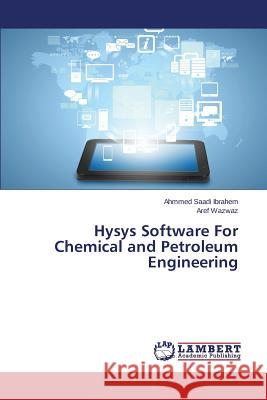 Hysys Software for Chemical and Petroleum Engineering Saadi Ibrahem Ahmmed                     Wazwaz Aref 9783659191985 LAP Lambert Academic Publishing