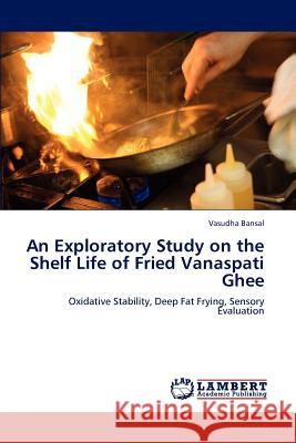 An Exploratory Study on the Shelf Life of Fried Vanaspati Ghee Vasudha Bansal 9783659192289