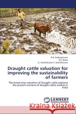 Draught Cattle Valuation for Improving the Sustainability of Farmers Sudeepkumar N. K.                        Nisha P. R.                              S. Senthilkumar G. Senthilkumar 9783659195181 LAP Lambert Academic Publishing