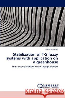 Stabilization of T-S fuzzy systems with application on a greenhouse Nachidi, Meriem 9783659201509 LAP Lambert Academic Publishing
