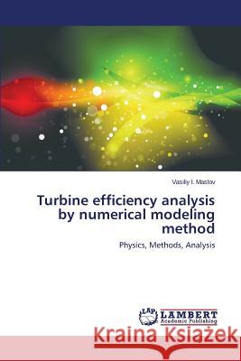 Turbine efficiency analysis by numerical modeling method I. Maslov, Vasiliy 9783659212987 LAP Lambert Academic Publishing