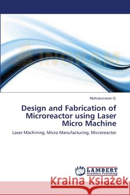 Design and Fabrication of Microreactor using Laser Micro Machine G, Muthukumaran 9783659218873 LAP Lambert Academic Publishing