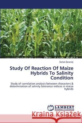 Study Of Reaction Of Maize Hybrids To Salinity Condition Zarandy, Soheil 9783659219313 LAP Lambert Academic Publishing