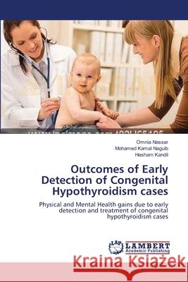 Outcomes of Early Detection of Congenital Hypothyroidism cases Nassar, Omnia 9783659221101 LAP Lambert Academic Publishing