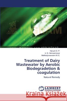 Treatment of Dairy Wastewater by Aerobic Biodegradetion & coagulation D. P., Harush 9783659221361 LAP Lambert Academic Publishing