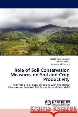 Role of Soil Conservation Measures on Soil and Crop Productivity Tadele Amdemariam Mitiku Haile Yihenew G 9783659227592 LAP Lambert Academic Publishing
