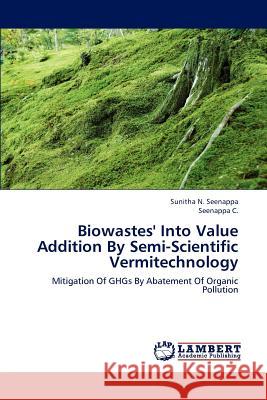 Biowastes' Into Value Addition By Semi-Scientific Vermitechnology Seenappa, Sunitha N. 9783659235894 LAP Lambert Academic Publishing