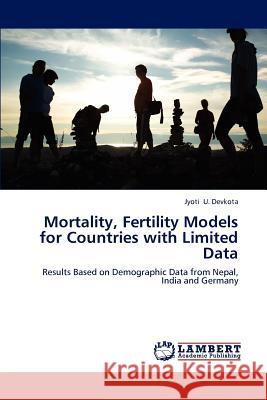 Mortality, Fertility Models for Countries with Limited Data Jyoti U 9783659237744 LAP Lambert Academic Publishing