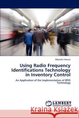 Using Radio Frequency Identifications Technology in Inventory Control Mostafa Yakout 9783659238345 LAP Lambert Academic Publishing