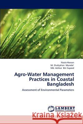 Agro-Water Management Practices in Coastal Bangladesh Nazia Hassan, M Shahjahan Mondal, MD Ashkar Bin Sayeed 9783659239557 LAP Lambert Academic Publishing