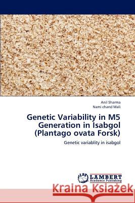 Genetic Variability in M5 Generation in Isabgol (Plantago ovata Forsk) Sharma Anil 9783659246609