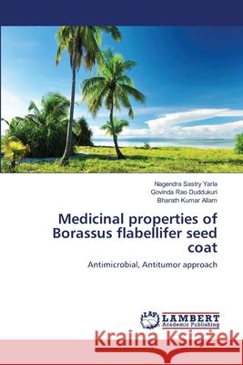 Medicinal properties of Borassus flabellifer seed coat Yarla, Nagendra Sastry 9783659248092 LAP Lambert Academic Publishing