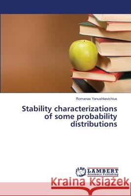 Stability characterizations of some probability distributions Yanushkevichius, Romanas 9783659253898 LAP Lambert Academic Publishing