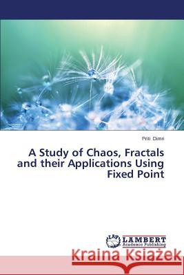 A Study of Chaos, Fractals and Their Applications Using Fixed Point Dimri Priti 9783659261312