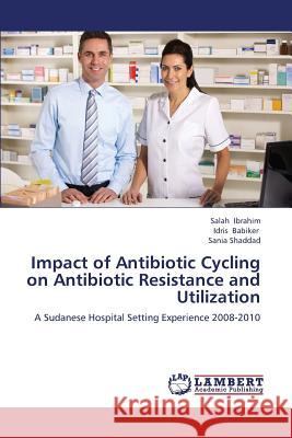 Impact of Antibiotic Cycling on Antibiotic Resistance and Utilization Ibrahim Salah                            Babiker Idris                            Shaddad Sania 9783659272318 LAP Lambert Academic Publishing