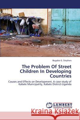 The Problem of Street Children in Developing Countries G. Stephen Bugabo 9783659278266 LAP Lambert Academic Publishing