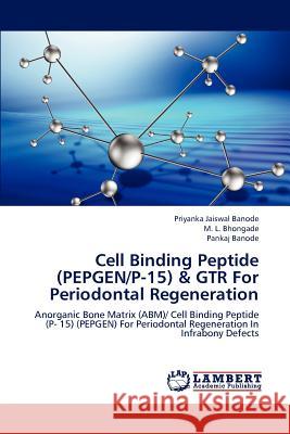 Cell Binding Peptide (Pepgen/P-15) & Gtr for Periodontal Regeneration Jaiswal Banode Priyanka, Bhongade M L, Banode Pankaj 9783659279409