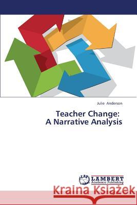 Teacher Change: A Narrative Analysis Anderson Julie 9783659299001