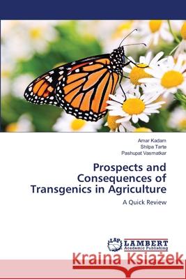 Prospects and Consequences of Transgenics in Agriculture Kadam Amar                               Tarte Shilpa                             Vasmatkar Pashupat 9783659309540 LAP Lambert Academic Publishing