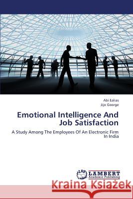 Emotional Intelligence and Job Satisfaction Ealias Abi, George Jijo 9783659313615 LAP Lambert Academic Publishing