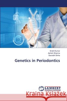 Genetics in Periodontics Snehi Kumar, Ashish Sharma, Saurabh Sinha 9783659325366