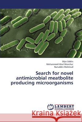 Search for Novel Antimicrobial Meatbolite Producing Microorganisms Uddin Myn                                Manchur Mohammed Abul                    Mahmud Nuruddin 9783659328695 LAP Lambert Academic Publishing