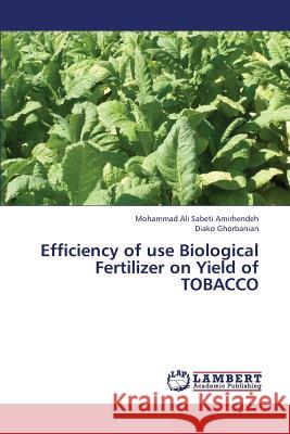 Efficiency of Use Biological Fertilizer on Yield of Tobacco Sabeti Amirhendeh Mohammad Ali           Ghorbanian Diako 9783659330452 LAP Lambert Academic Publishing