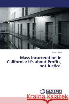 Mass Incarceration in California; It's about Profits, not Justice. Umi Ahjamu 9783659332272 LAP Lambert Academic Publishing