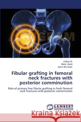 Fibular grafting in femoral neck fractures with posterior comminution M, Julfiqar 9783659338434 LAP Lambert Academic Publishing