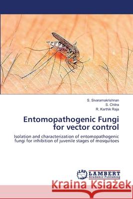 Entomopathogenic Fungi for vector control S Sivaramakrishnan, S Chitra, R Karthik Raja 9783659340000 LAP Lambert Academic Publishing